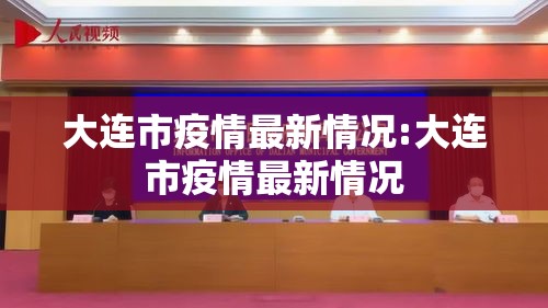 大连市疫情最新情况:大连市疫情最新情况 大连市疫情最新情况:大连市疫情最新情况