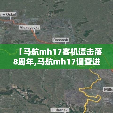 【马航mh17客机遭击落8周年,马航mh17调查进展】 【马航mh17客机遭击落8周年,马航mh17调查进展】