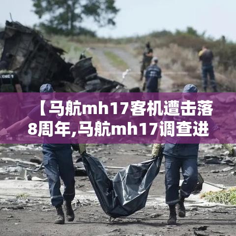 【马航mh17客机遭击落8周年,马航mh17调查进展】 【马航mh17客机遭击落8周年,马航mh17调查进展】
