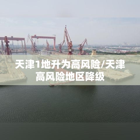 天津1地升为高风险/天津高风险地区降级 天津1地升为高风险/天津高风险地区降级