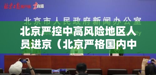 北京严控中高风险地区人员进京(北京严格国内中高风险地区人员进京管控) 北京严控中高风险地区人员进京(北京严格国内中高风险地区人员进京管控)