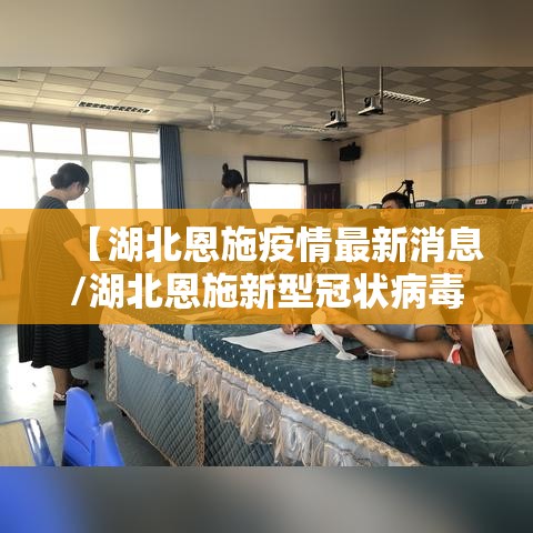 【湖北恩施疫情最新消息/湖北恩施新型冠状病毒最新消息】 【湖北恩施疫情最新消息/湖北恩施新型冠状病毒最新消息】