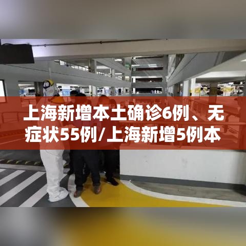 上海新增本土确诊6例	、无症状55例/上海新增5例本土确诊病例,详情公布