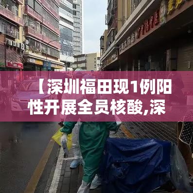 【深圳福田现1例阳性开展全员核酸,深圳福田区新冠病毒】 【深圳福田现1例阳性开展全员核酸,深圳福田区新冠病毒】