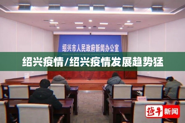 绍兴疫情/绍兴疫情发展趋势猛 绍兴疫情/绍兴疫情发展趋势猛
