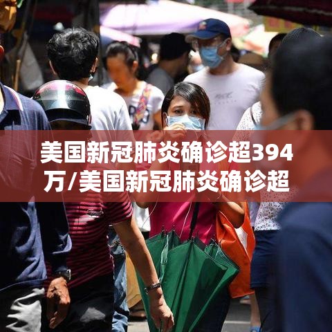 美国新冠肺炎确诊超394万/美国新冠肺炎确诊超394万人感染
