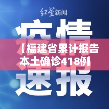 【福建省累计报告本土确诊418例/福建省累计报告本土确诊418例是多少】 【福建省累计报告本土确诊418例/福建省累计报告本土确诊418例是多少】