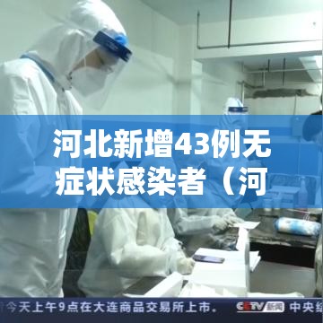 河北新增43例无症状感染者(河北新增14例无症状病例) 河北新增43例无症状感染者(河北新增14例无症状病例)