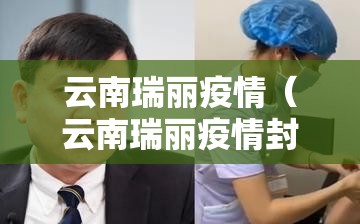 云南瑞丽疫情(云南瑞丽疫情封了多久) 云南瑞丽疫情(云南瑞丽疫情封了多久)