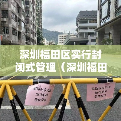 深圳福田区实行封闭式管理(深圳福田区是否有疫情) 深圳福田区实行封闭式管理(深圳福田区是否有疫情)