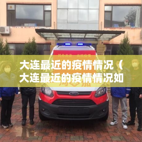大连最近的疫情情况(大连最近的疫情情况如何) 大连最近的疫情情况(大连最近的疫情情况如何)