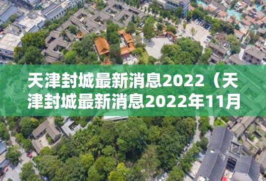 天津封城最新消息2022(天津封城最新消息2022年11月) 天津封城最新消息2022(天津封城最新消息2022年11月)