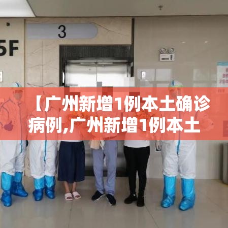 【广州新增1例本土确诊病例,广州新增1例本土轨迹】 【广州新增1例本土确诊病例,广州新增1例本土轨迹】