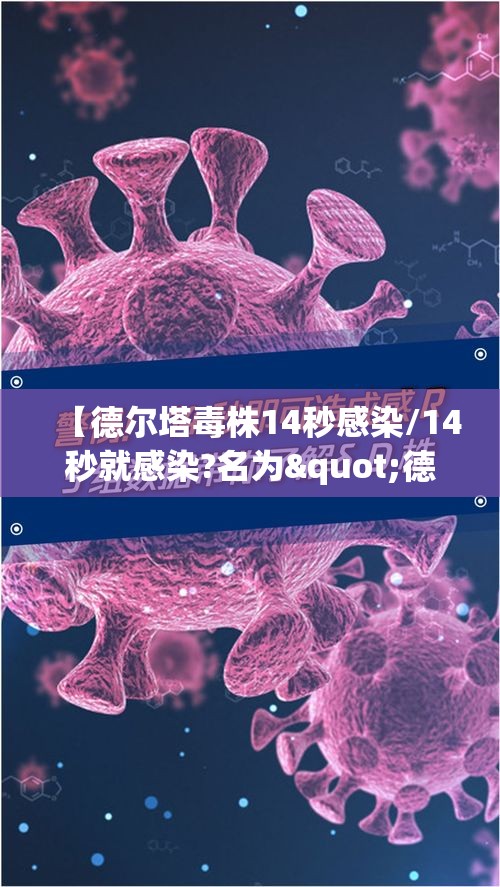 【德尔塔毒株14秒感染/14秒就感染?名为"德尔塔"的毒株是什么来头?】 【德尔塔毒株14秒感染/14秒就感染?名为"德尔塔"的毒株是什么来头?】