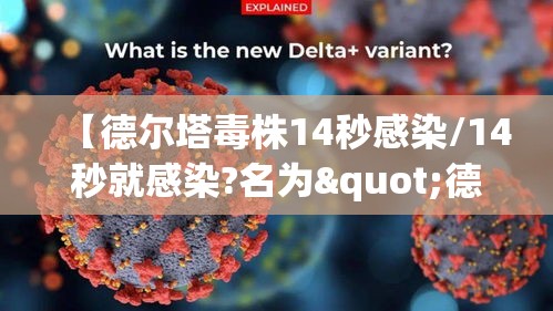 【德尔塔毒株14秒感染/14秒就感染?名为"德尔塔"的毒株是什么来头?】 【德尔塔毒株14秒感染/14秒就感染?名为"德尔塔"的毒株是什么来头?】