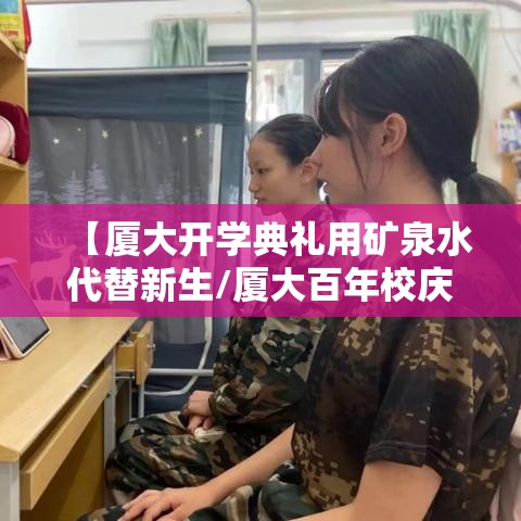 【厦大开学典礼用矿泉水代替新生/厦大百年校庆矿泉水】 【厦大开学典礼用矿泉水代替新生/厦大百年校庆矿泉水】