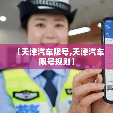 【天津汽车限号,天津汽车限号规则】 【天津汽车限号,天津汽车限号规则】