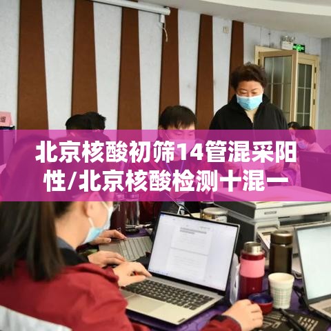 北京核酸初筛14管混采阳性/北京核酸检测十混一 北京核酸初筛14管混采阳性/北京核酸检测十混一
