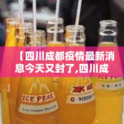 【四川成都疫情最新消息今天又封了,四川成都疫情最新消息多少例了成都】 【四川成都疫情最新消息今天又封了,四川成都疫情最新消息多少例了成都】