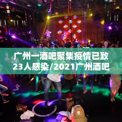 广州一酒吧聚集疫情已致23人感染/2021广州酒吧停业 广州一酒吧聚集疫情已致23人感染/2021广州酒吧停业