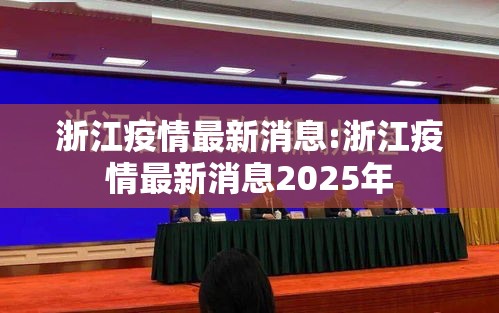浙江疫情最新消息:浙江疫情最新消息2025年 浙江疫情最新消息:浙江疫情最新消息2025年