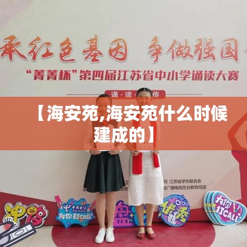 【海安苑,海安苑什么时候建成的】 【海安苑,海安苑什么时候建成的】
