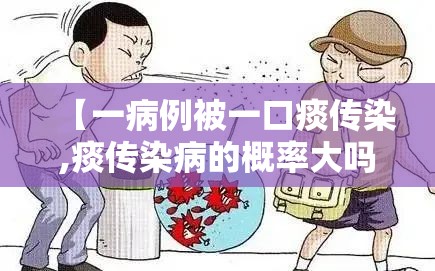 【一病例被一口痰传染,痰传染病的概率大吗】