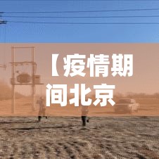 【疫情期间北京进出规定,疫情期间北京进出规定政策】 【疫情期间北京进出规定,疫情期间北京进出规定政策】