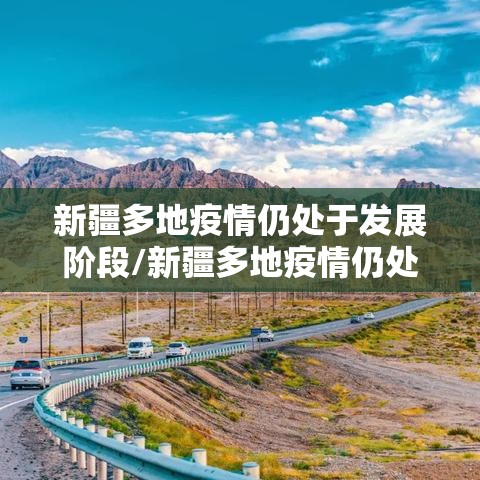 新疆多地疫情仍处于发展阶段/新疆多地疫情仍处于发展阶段吗 新疆多地疫情仍处于发展阶段/新疆多地疫情仍处于发展阶段吗