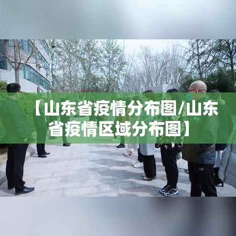 【山东省疫情分布图/山东省疫情区域分布图】 【山东省疫情分布图/山东省疫情区域分布图】