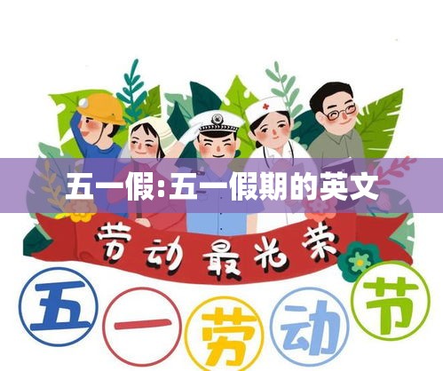 五一假:五一假期的英文 五一假:五一假期的英文
