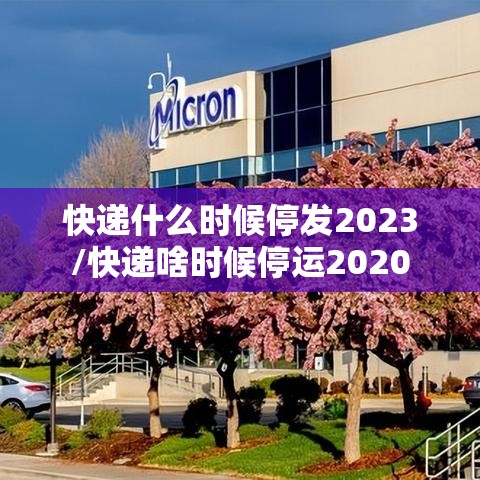 快递什么时候停发2023/快递啥时候停运2020 快递什么时候停发2023/快递啥时候停运2020