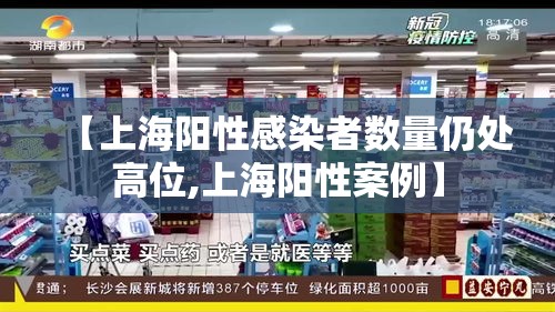 【上海阳性感染者数量仍处高位,上海阳性案例】 【上海阳性感染者数量仍处高位,上海阳性案例】