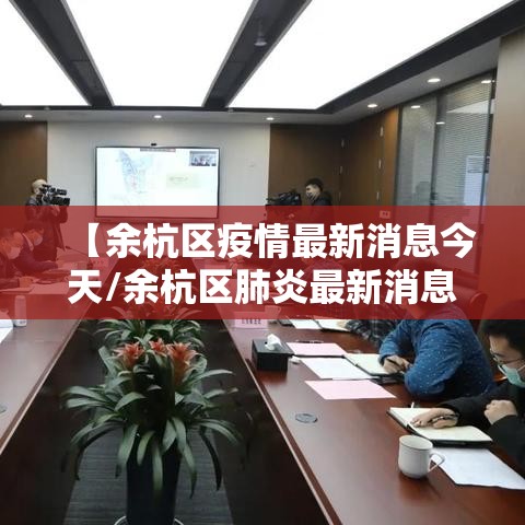 【余杭区疫情最新消息今天/余杭区肺炎最新消息】 【余杭区疫情最新消息今天/余杭区肺炎最新消息】