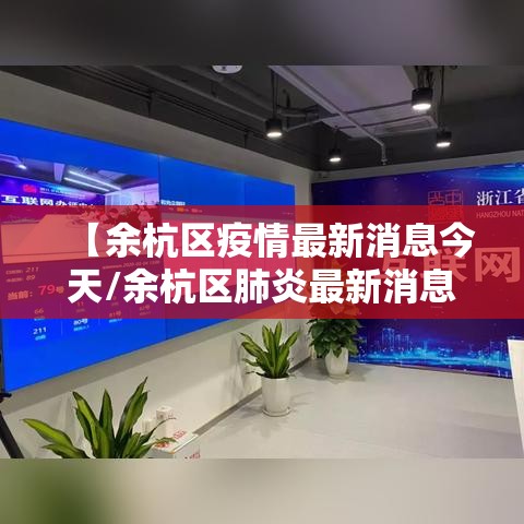 【余杭区疫情最新消息今天/余杭区肺炎最新消息】 【余杭区疫情最新消息今天/余杭区肺炎最新消息】