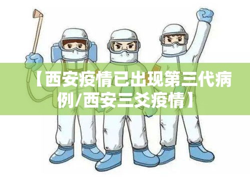 【西安疫情已出现第三代病例/西安三爻疫情】 【西安疫情已出现第三代病例/西安三爻疫情】