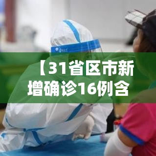 【31省区市新增确诊16例含本土7例/31省区市新增确诊14例 其中本土9例】