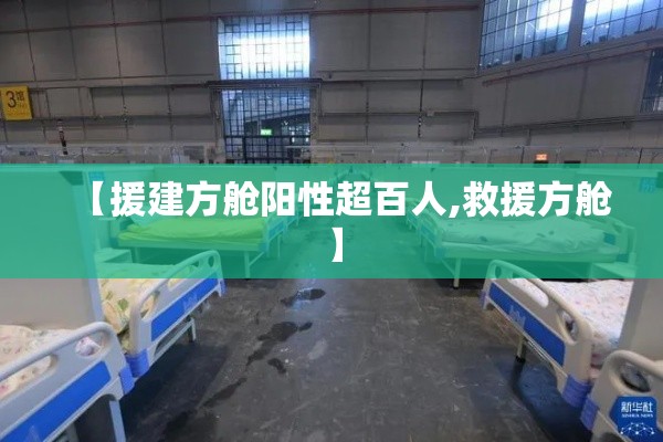 【援建方舱阳性超百人,救援方舱】 【援建方舱阳性超百人,救援方舱】