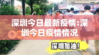 深圳今日最新疫情:深圳今日疫情情况 深圳今日最新疫情:深圳今日疫情情况