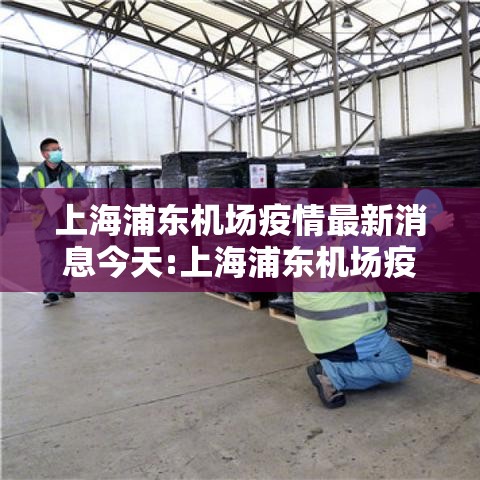 上海浦东机场疫情最新消息今天:上海浦东机场疫情最新通告 上海浦东机场疫情最新消息今天:上海浦东机场疫情最新通告