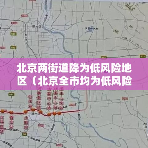 北京两街道降为低风险地区(北京全市均为低风险) 北京两街道降为低风险地区(北京全市均为低风险)