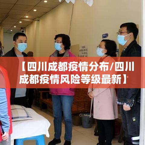 【四川成都疫情分布/四川成都疫情风险等级最新】 【四川成都疫情分布/四川成都疫情风险等级最新】