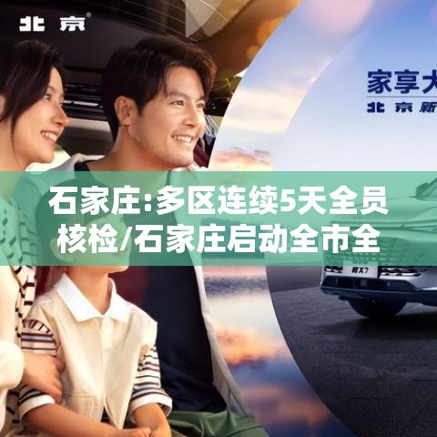石家庄:多区连续5天全员核检/石家庄启动全市全员检测 石家庄:多区连续5天全员核检/石家庄启动全市全员检测