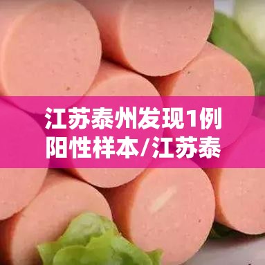 江苏泰州发现1例阳性样本/江苏泰州发现1例阳性样本病例 江苏泰州发现1例阳性样本/江苏泰州发现1例阳性样本病例