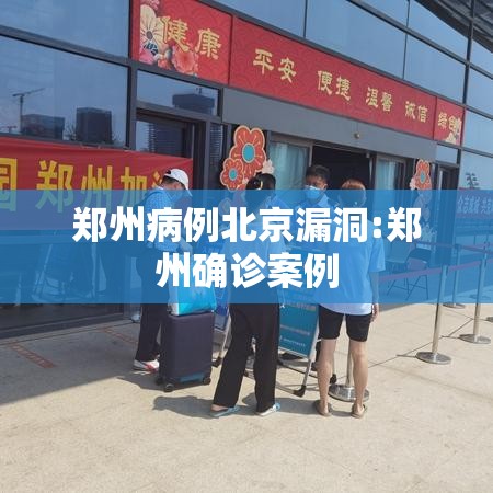 郑州病例北京漏洞:郑州确诊案例 郑州病例北京漏洞:郑州确诊案例
