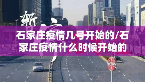 石家庄疫情几号开始的/石家庄疫情什么时候开始的几月几号 石家庄疫情几号开始的/石家庄疫情什么时候开始的几月几号