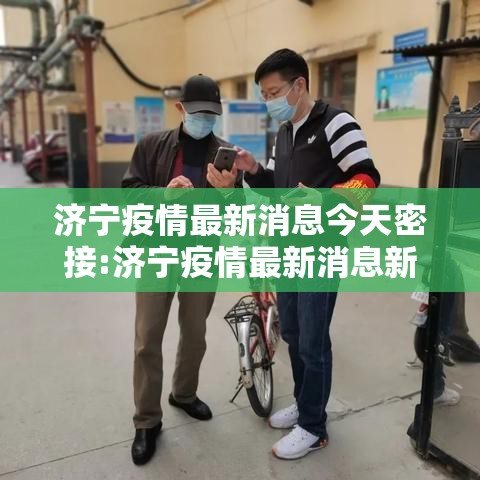 济宁疫情最新消息今天密接:济宁疫情最新消息新增人员 济宁疫情最新消息今天密接:济宁疫情最新消息新增人员