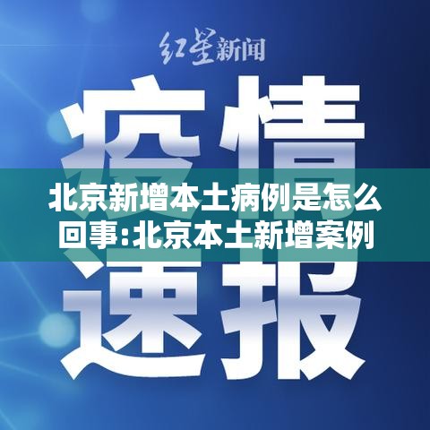 北京新增本土病例是怎么回事:北京本土新增案例 北京新增本土病例是怎么回事:北京本土新增案例