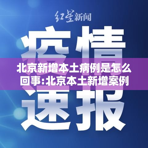 北京新增本土病例是怎么回事:北京本土新增案例 北京新增本土病例是怎么回事:北京本土新增案例