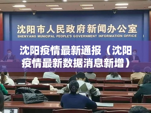 沈阳疫情最新通报(沈阳疫情最新数据消息新增) 沈阳疫情最新通报(沈阳疫情最新数据消息新增)